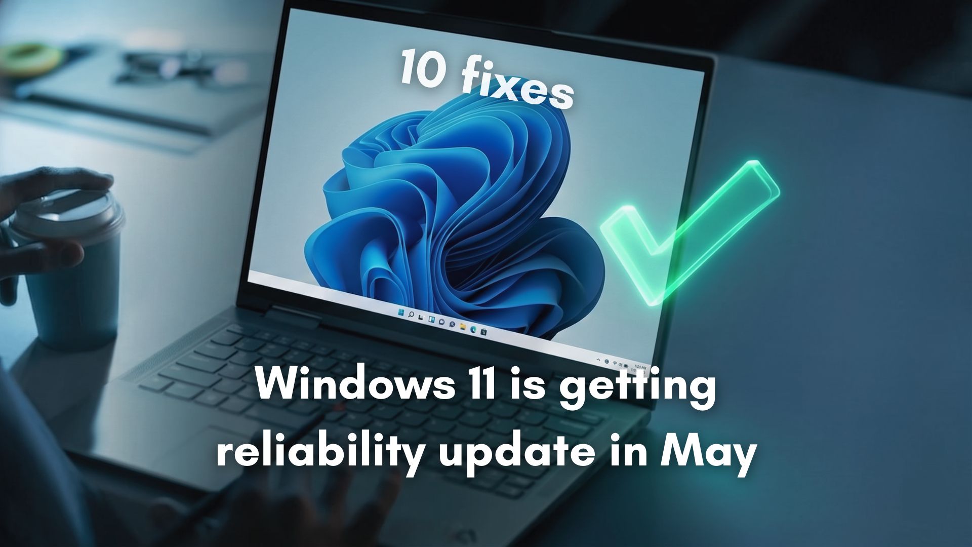 /images/Windows-11-is-getting-a-bunch-of-reliability-improvements-in-May-2026.jpg